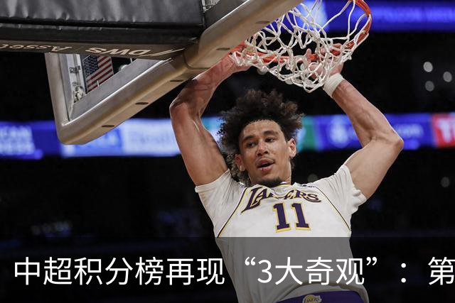 中超积分榜再现“3大奇观”：第二名成烫手山芋，15队保级！