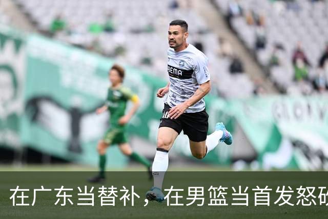 在广东当替补，在男篮当首发怒砍17分，球迷：他把杜锋打到下课？